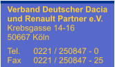 Verband Deutscher Dacia und Renault Partner e.V. Krebsgasse 14-16 50667 Köln  Tel. 	0221 / 250847 - 0 Fax	0221 / 250847 - 25